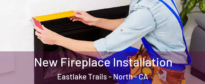 New Fireplace Installation Eastlake Trails - North - CA