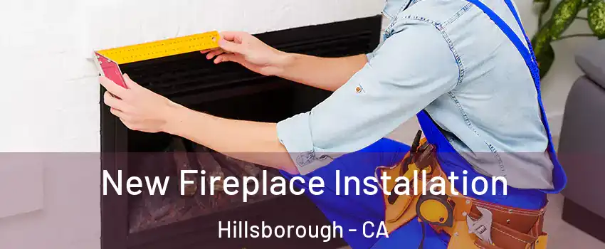 New Fireplace Installation Hillsborough - CA