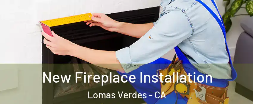 New Fireplace Installation Lomas Verdes - CA