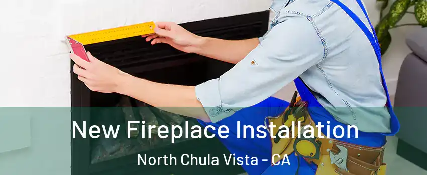 New Fireplace Installation North Chula Vista - CA