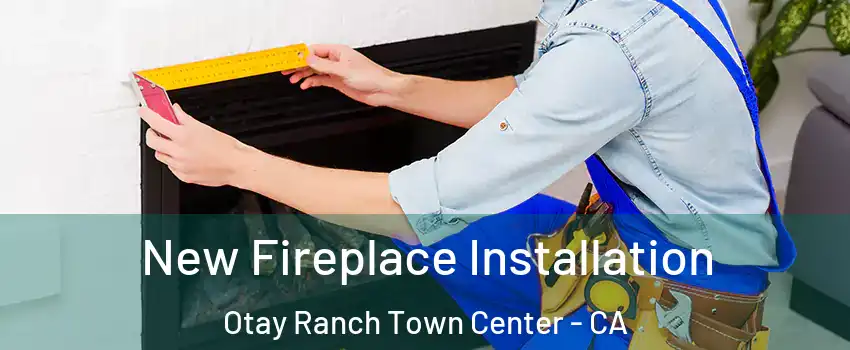 New Fireplace Installation Otay Ranch Town Center - CA