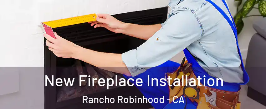 New Fireplace Installation Rancho Robinhood - CA