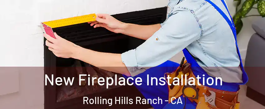 New Fireplace Installation Rolling Hills Ranch - CA