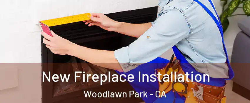 New Fireplace Installation Woodlawn Park - CA
