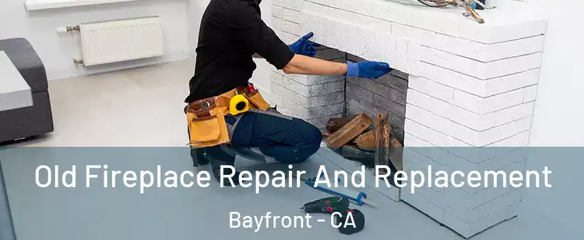 Old Fireplace Repair And Replacement Bayfront - CA