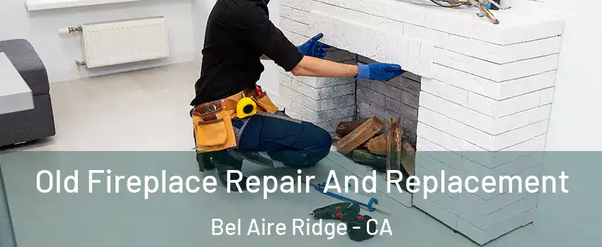 Old Fireplace Repair And Replacement Bel Aire Ridge - CA