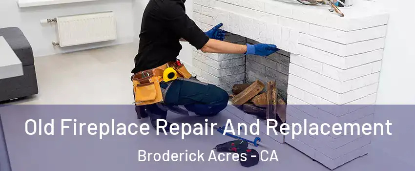 Old Fireplace Repair And Replacement Broderick Acres - CA