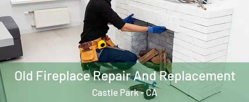 Old Fireplace Repair And Replacement Castle Park - CA