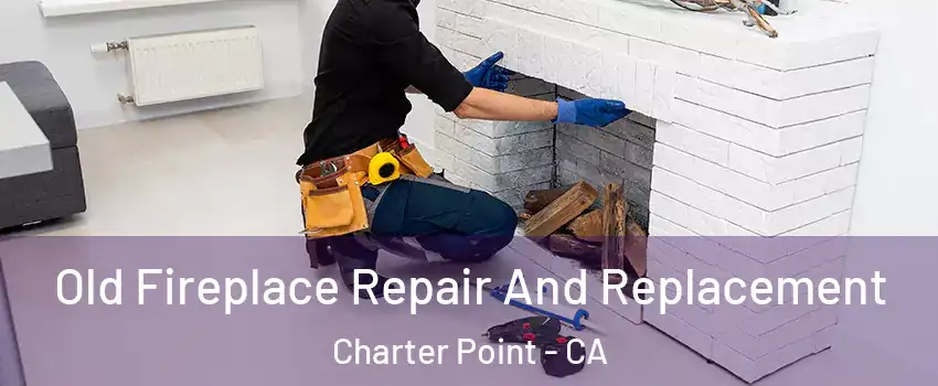 Old Fireplace Repair And Replacement Charter Point - CA