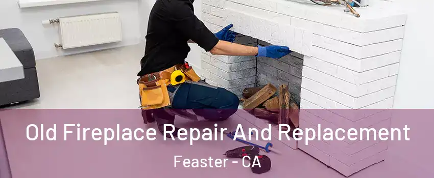 Old Fireplace Repair And Replacement Feaster - CA