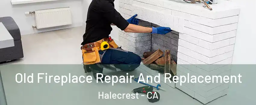 Old Fireplace Repair And Replacement Halecrest - CA