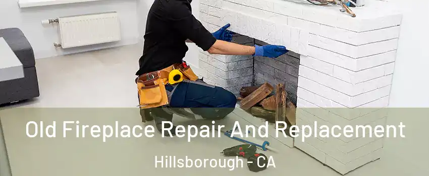 Old Fireplace Repair And Replacement Hillsborough - CA