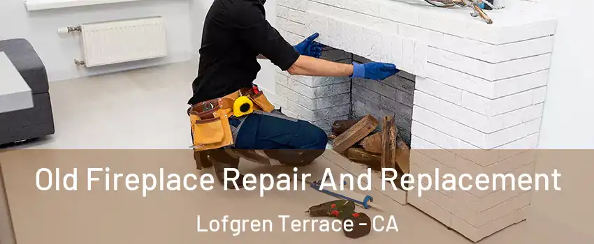 Old Fireplace Repair And Replacement Lofgren Terrace - CA