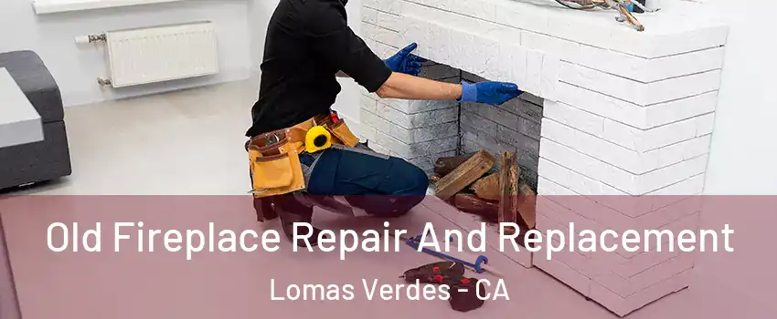 Old Fireplace Repair And Replacement Lomas Verdes - CA