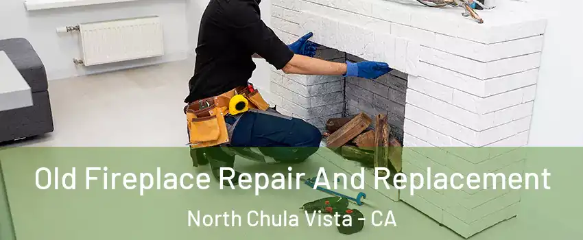 Old Fireplace Repair And Replacement North Chula Vista - CA