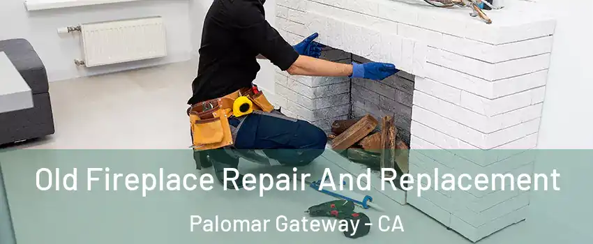 Old Fireplace Repair And Replacement Palomar Gateway - CA