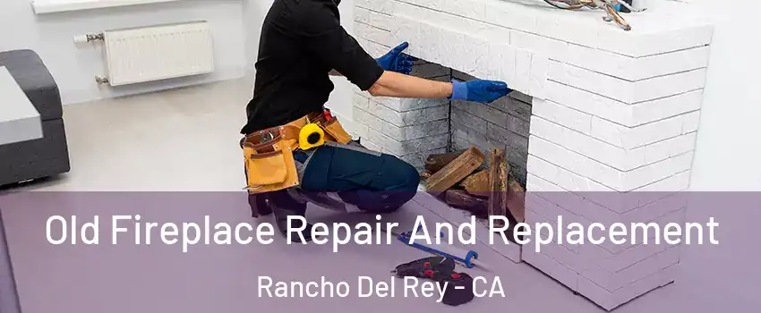 Old Fireplace Repair And Replacement Rancho Del Rey - CA