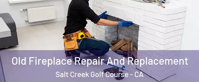 Old Fireplace Repair And Replacement Salt Creek Golf Course - CA