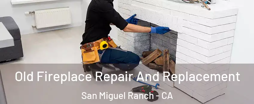 Old Fireplace Repair And Replacement San Miguel Ranch - CA