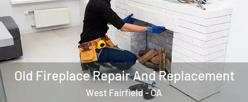 Old Fireplace Repair And Replacement West Fairfield - CA
