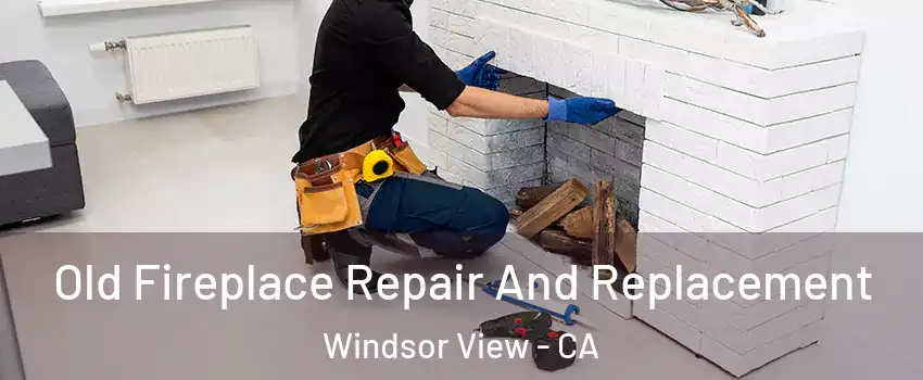 Old Fireplace Repair And Replacement Windsor View - CA