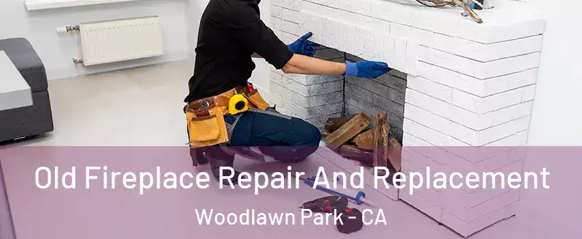Old Fireplace Repair And Replacement Woodlawn Park - CA