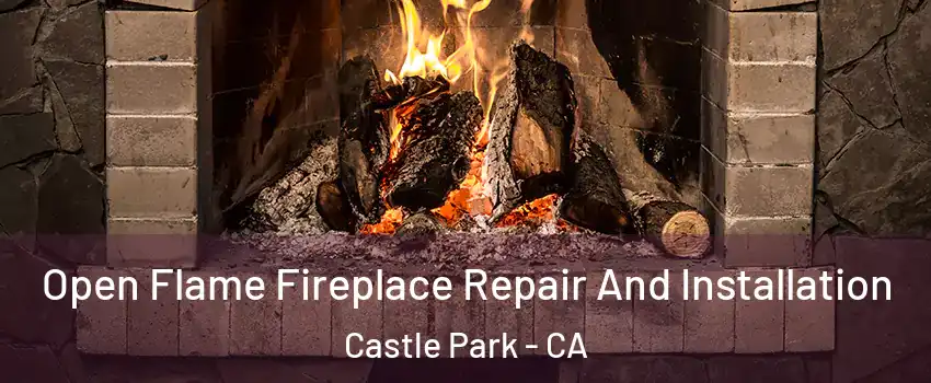 Open Flame Fireplace Repair And Installation Castle Park - CA