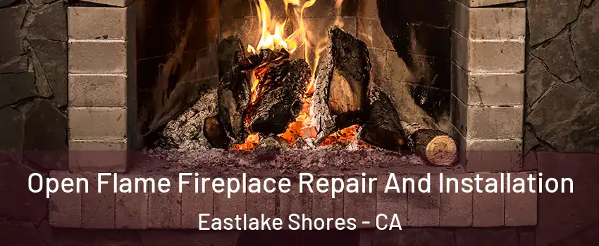 Open Flame Fireplace Repair And Installation Eastlake Shores - CA