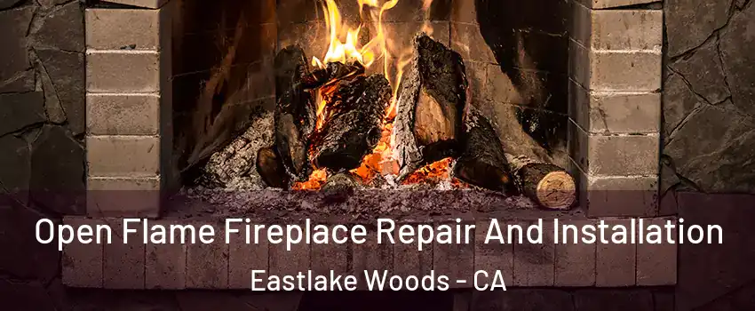 Open Flame Fireplace Repair And Installation Eastlake Woods - CA
