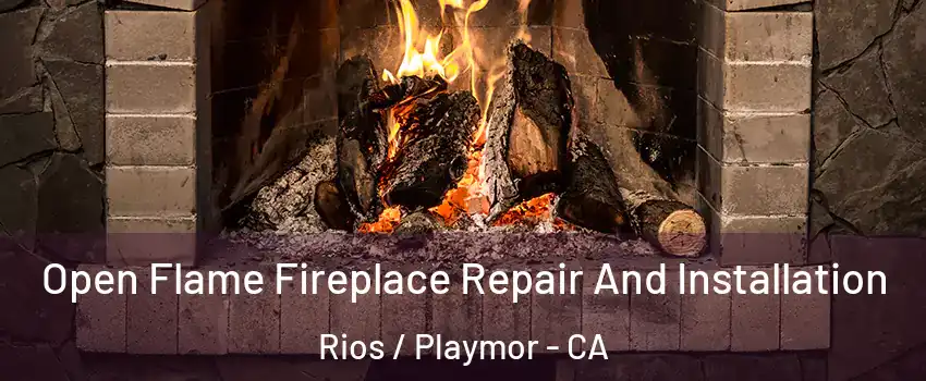 Open Flame Fireplace Repair And Installation Rios / Playmor - CA