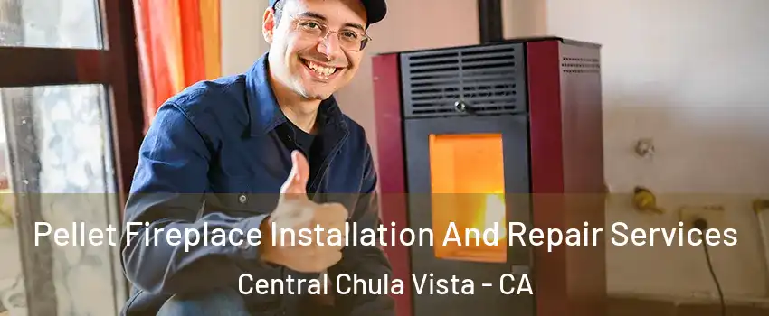 Pellet Fireplace Installation And Repair Services Central Chula Vista - CA