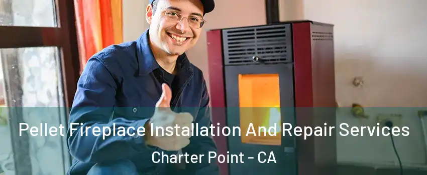 Pellet Fireplace Installation And Repair Services Charter Point - CA