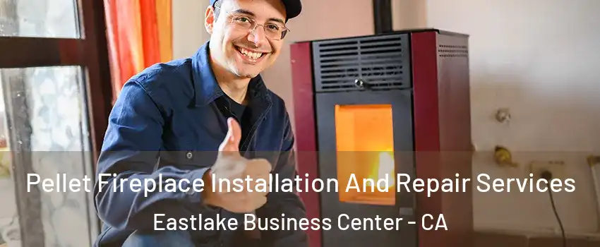 Pellet Fireplace Installation And Repair Services Eastlake Business Center - CA