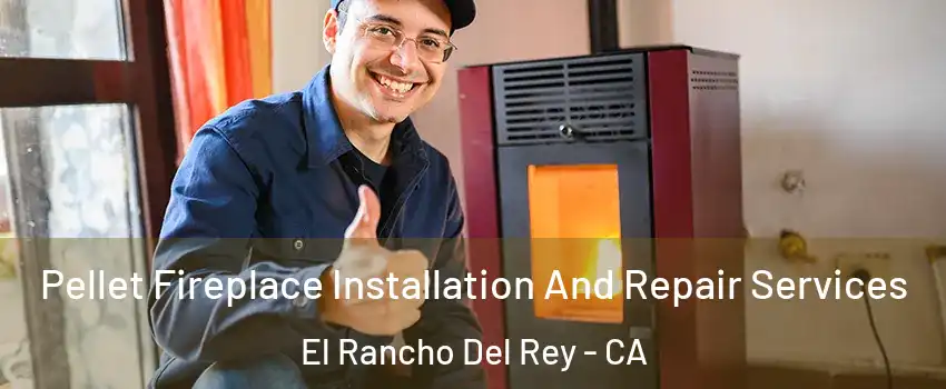 Pellet Fireplace Installation And Repair Services El Rancho Del Rey - CA