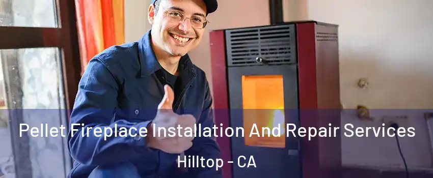 Pellet Fireplace Installation And Repair Services Hilltop - CA