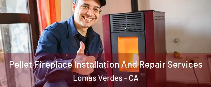 Pellet Fireplace Installation And Repair Services Lomas Verdes - CA