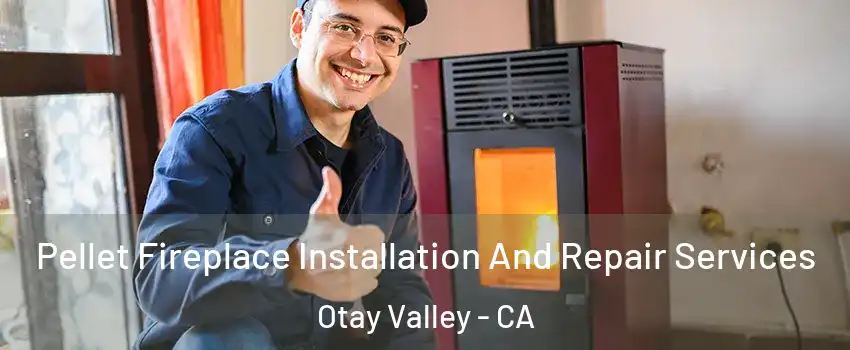 Pellet Fireplace Installation And Repair Services Otay Valley - CA