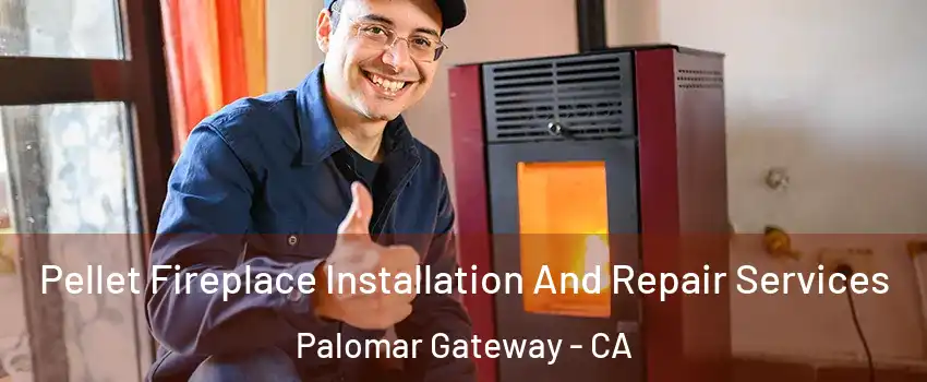 Pellet Fireplace Installation And Repair Services Palomar Gateway - CA
