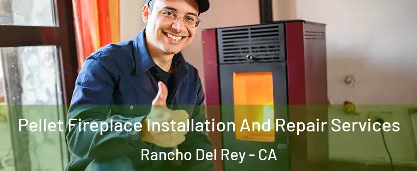Pellet Fireplace Installation And Repair Services Rancho Del Rey - CA