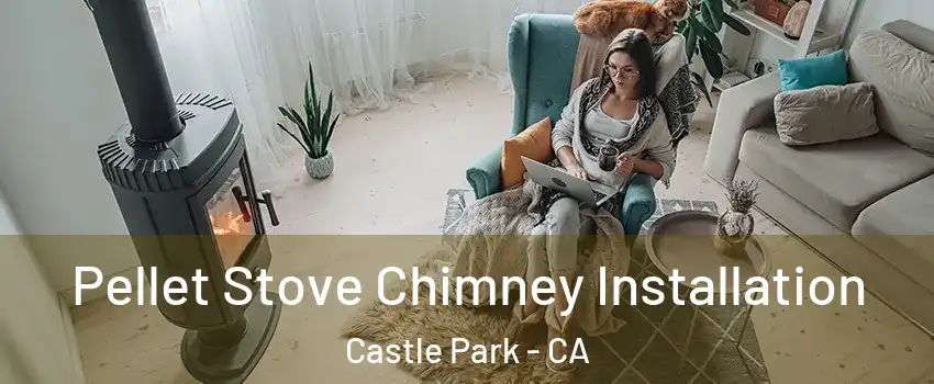 Pellet Stove Chimney Installation Castle Park - CA