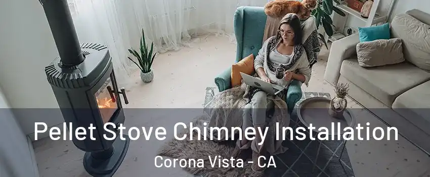 Pellet Stove Chimney Installation Corona Vista - CA