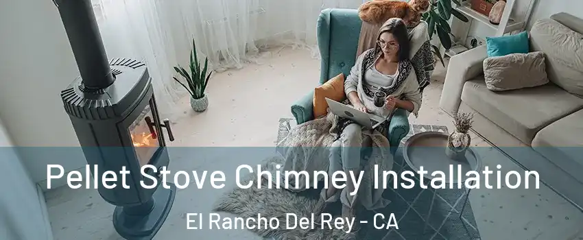 Pellet Stove Chimney Installation El Rancho Del Rey - CA