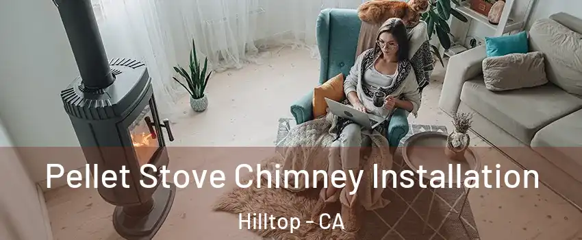 Pellet Stove Chimney Installation Hilltop - CA
