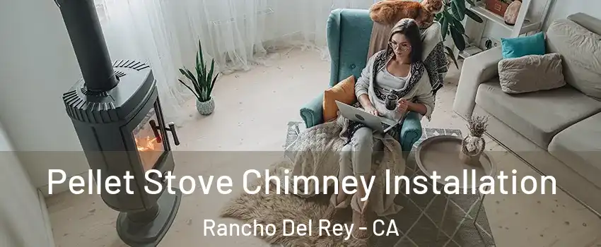Pellet Stove Chimney Installation Rancho Del Rey - CA