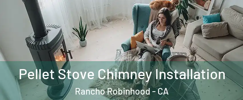 Pellet Stove Chimney Installation Rancho Robinhood - CA