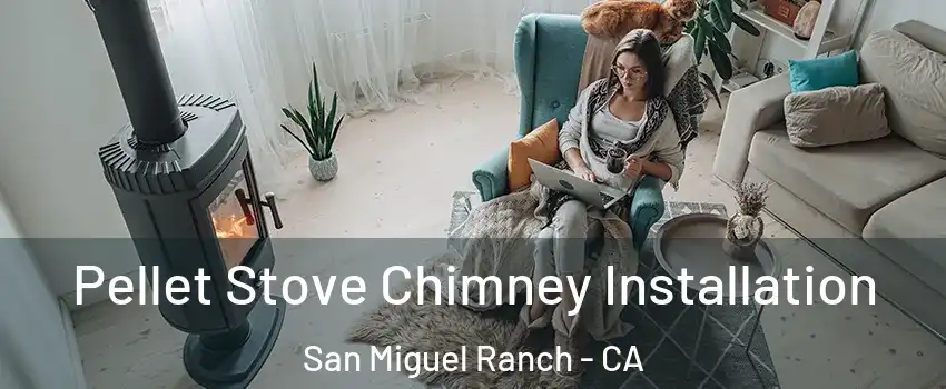 Pellet Stove Chimney Installation San Miguel Ranch - CA