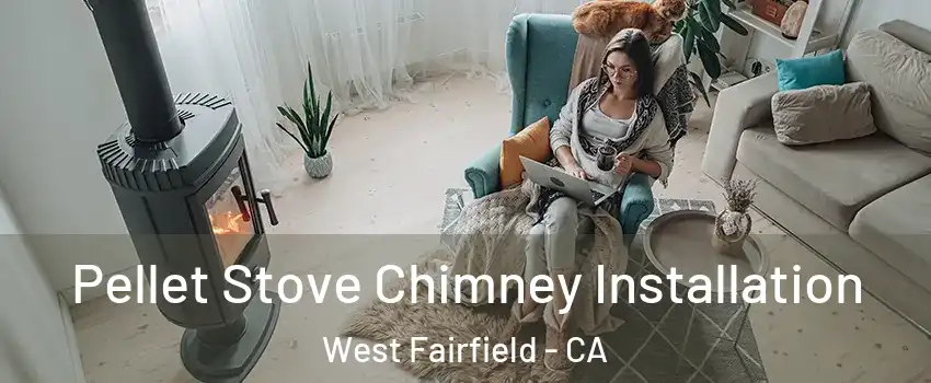 Pellet Stove Chimney Installation West Fairfield - CA