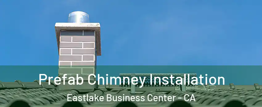 Prefab Chimney Installation Eastlake Business Center - CA