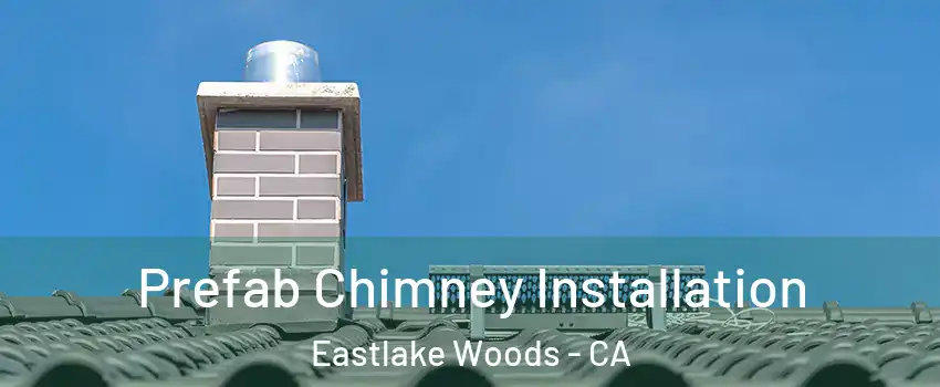 Prefab Chimney Installation Eastlake Woods - CA