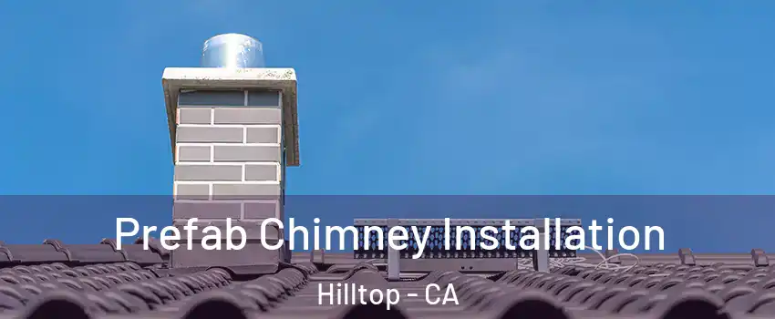 Prefab Chimney Installation Hilltop - CA
